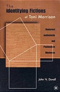 The Identifying Fictions of Toni Morrison: Modernist Authenticity and Postmodern Blackness (Hardcover)