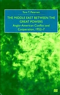 The Middle East Between the Great Powers: Anglo-American Conflict and Cooperation, 1952-7 (Hardcover, 2000)