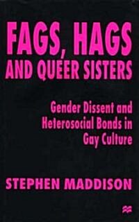 Fags, Hags and Queer Sisters: Gender Dissent and Heterosocial Bonding in Gay Culture (Paperback, 2000)