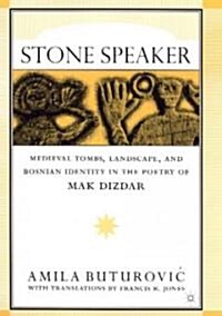 Stone Speaker: Medieval Tombs, Landscape, and Bosnian Identity in the Poetry of Mak Dizdar (Hardcover)