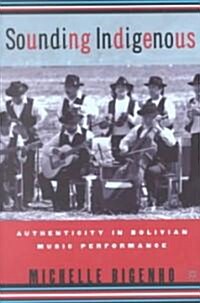 Sounding Indigenous: Authenticity in Bolivian Music Performance (Paperback)