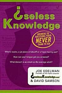 Useless Knowledge: Answers to Questions Youd Never Think to Ask (Paperback)