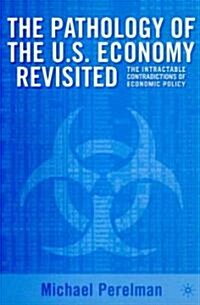 The Pathology of the U.S. Economy Revisited: The Intractable Contradictions of Economic Policy (Paperback)