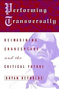 Performing Transversally: Reimagining Shakespeare and the Critical Future (Hardcover)