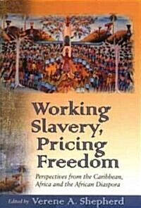 Working Slavery, Pricing Freedom: Perspectives from the Caribbean, Africa, and the African Diapsora (Hardcover)