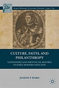 Culture, Faith, and Philanthropy: Londoners and Provincial Reform in Early Modern England (Hardcover)