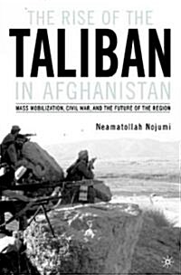 The Rise of the Taliban in Afghanistan: Mass Mobilization, Civil War, and the Future of the Region (Hardcover)