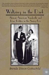 Waltzing in the Dark: African American Vaudeville and Race Politics in the Swing Era (Paperback)