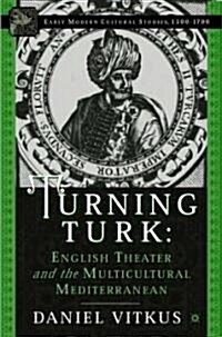 Turning Turk: English Theater and the Multicultural Mediterranean (Hardcover)
