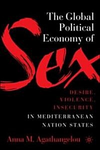 The Global Political Economy of Sex: Desire, Violence, and Insecurity in Mediterranean Nation States (Hardcover, 2004)