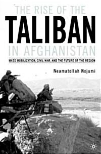 The Rise of the Taliban in Afghanistan: Mass Mobilization, Civil War, and the Future of the Region (Paperback)