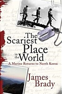 The Scariest Place in the World: A Marine Returns to North Korea (Paperback)