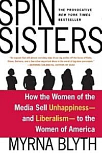 Spin Sisters: How the Women of the Media Sell Unhappiness --- And Liberalism --- To the Women of America (Paperback)