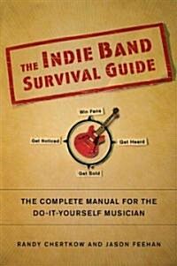 The Indie Band Survival Guide: The Complete Manual for the Do-It-Yourself Musician (Paperback)