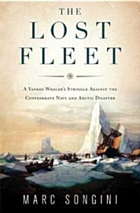 The Lost Fleet: A Yankee Whalers Struggle Against the Confederate Navy and Arctic Disaster (Paperback)