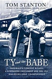 Ty and the Babe: Baseballs Fiercest Rivals: A Surprising Friendship and the 1941 Has-Beens Golf Championship (Paperback)