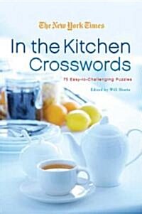 The New York Times in the Kitchen Crosswords: 75 Easy to Challenging Puzzles (Paperback)