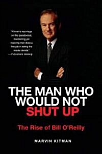 The Man Who Would Not Shut Up: The Rise of Bill OReilly (Paperback)