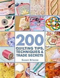 200 Quilting Tips, Techniques & Trade Secrets: An Indispensable Reference of Technical Know-How and Troubleshooting Tips (Paperback)