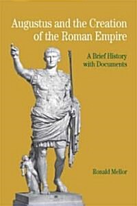 Augustus and the Creation of the Roman Empire: A Brief History with Documents (Paperback)