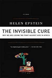 The Invisible Cure: Why We Are Losing the Fight Against AIDS in Africa (Paperback)