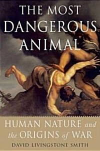 The Most Dangerous Animal: Human Nature and the Origins of War (Paperback)