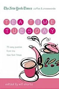 The New York Times Coffee and Crosswords: Tea Time Tuesday: 75 Easy Tuesday Puzzles from the New York Times (Paperback)