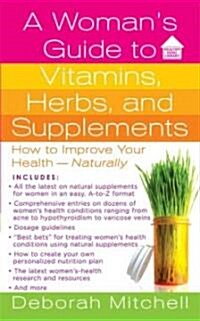 A Womans Guide to Vitamins, Herbs, and Supplements: How to Improve Your Health - Naturally (Mass Market Paperback)