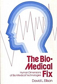 The Bio-Medical Fix: Human Dimensions of Bio-Medical Technologies (Hardcover)