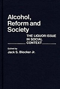 Alcohol, Reform and Society: The Liquor Issue in Social Context (Hardcover)