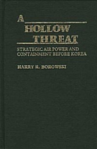 A Hollow Threat: Strategic Air Power and Containment Before Korea (Hardcover)