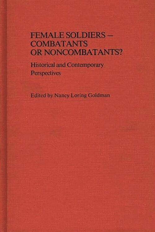 Female Soldiers--Combatants or Noncombatants?: Historical and Contemporary Perspectives (Hardcover)