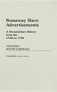 Runaway Slave Advertisements: Vol 3, a Documentary History from the 1730s to 1790 South Carolina (Hardcover)