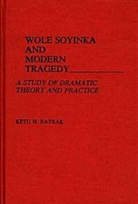 Wole Soyinka and Modern Tragedy: A Study of Dramatic Theory and Practice (Hardcover)