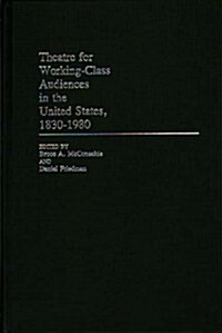 Theatre for Working-Class Audiences in the United States, 1830-1980 (Hardcover)