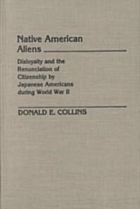 Native American Aliens: Disloyalty and the Renunciation of Citizenship by Japanese Americans During World War II (Hardcover)