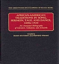 African-American Traditions in Song, Sermon, Tale, and Dance, 1600s-1920: An Annotated Bibliography of Literature, Collections, and Artworks (Hardcover)