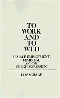 To Work and to Wed: Female Employment, Feminism, and the Great Depression (Paperback)