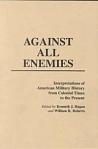 Against All Enemies: Interpretations of American Military History from Colonial Times to the Present (Paperback)