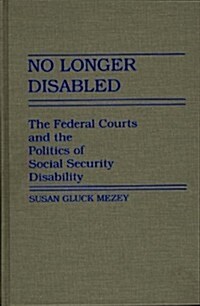 No Longer Disabled: The Federal Courts and the Politics of Social Security Disability (Hardcover)