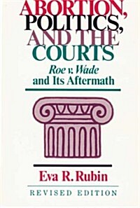 Abortion, Politics, and the Courts: Roe V. Wade and Its Aftermath (Hardcover, Revised)