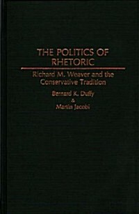 The Politics of Rhetoric: Richard M. Weaver and the Conservative Tradition (Hardcover)