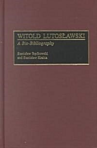 Witold Lutoslawski: A Bio-Bibliography (Hardcover)