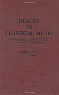 Blacks in Classical Music: A Bibliographical Guide to Composers, Performers, and Ensembles (Hardcover)