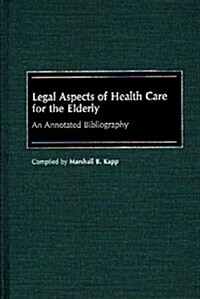 Legal Aspects of Health Care for the Elderly: An Annotated Bibliography (Hardcover)