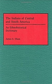 The Indians of Central and South America: An Ethnohistorical Dictionary (Hardcover)