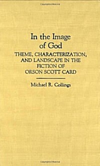 In the Image of God: Theme, Characterization, and Landscape in the Fiction of Orson Scott Card (Hardcover, New)
