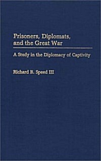 Prisoners, Diplomats, and the Great War: A Study in the Diplomacy of Captivity (Hardcover)