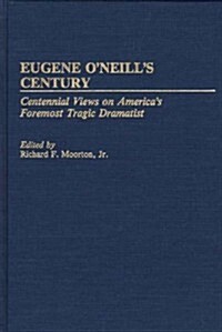 Eugene ONeills Century: Centennial Views on Americas Foremost Tragic Dramatist (Hardcover)