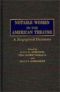 Notable Women in the American Theatre: A Biographical Dictionary (Hardcover)
